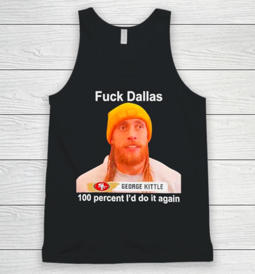 George Kittle Sf 49Ers Fuck Dallas 100 Percent I Would Do It Again Unisex Tank Top