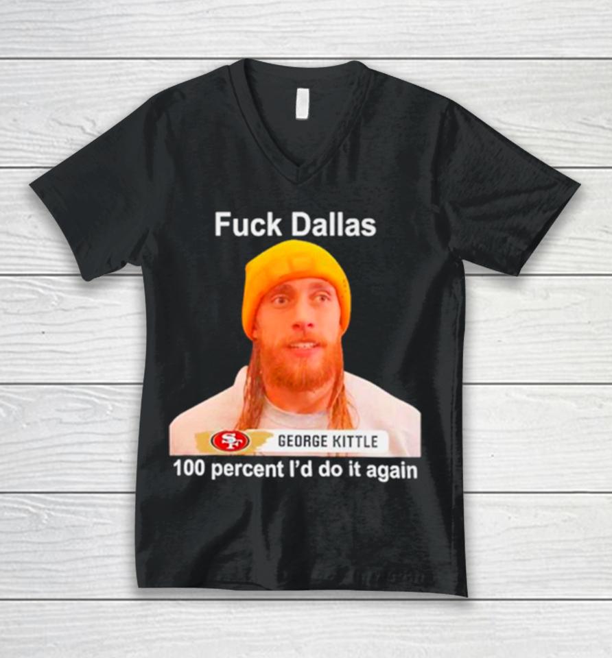 George Kittle Sf 49Ers Fuck Dallas 100 Percent I Would Do It Again Unisex V-Neck T-Shirt