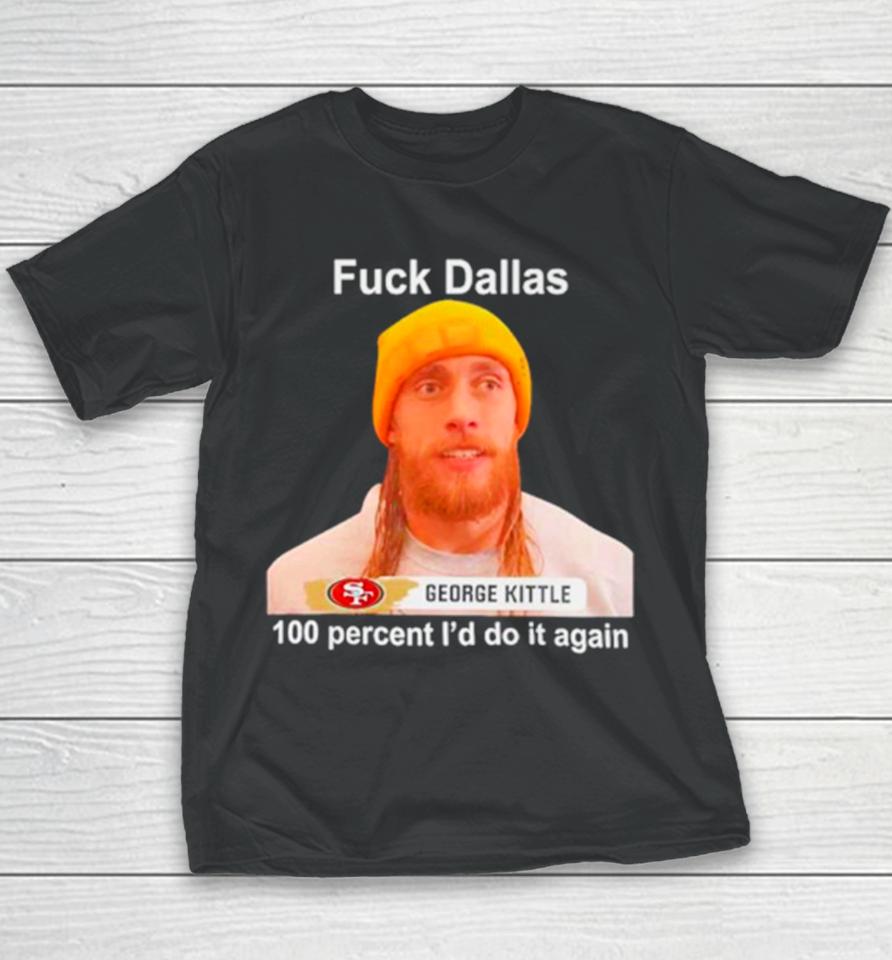 George Kittle Sf 49Ers Fuck Dallas 100 Percent I Would Do It Again Youth T-Shirt