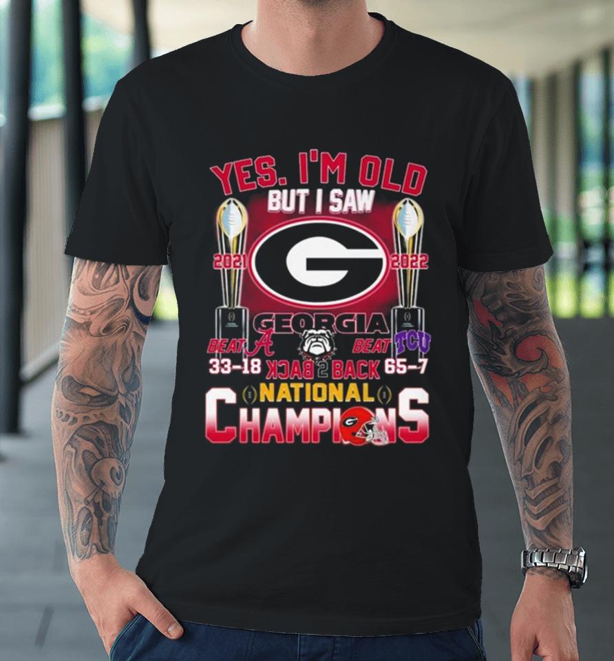 Georgia Bulldogs Yes I’m Old But I Saw Back 2 Back National Champions Premium T-Shirt