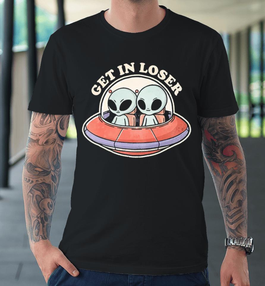 Get In Loser Aliens Premium T-Shirt