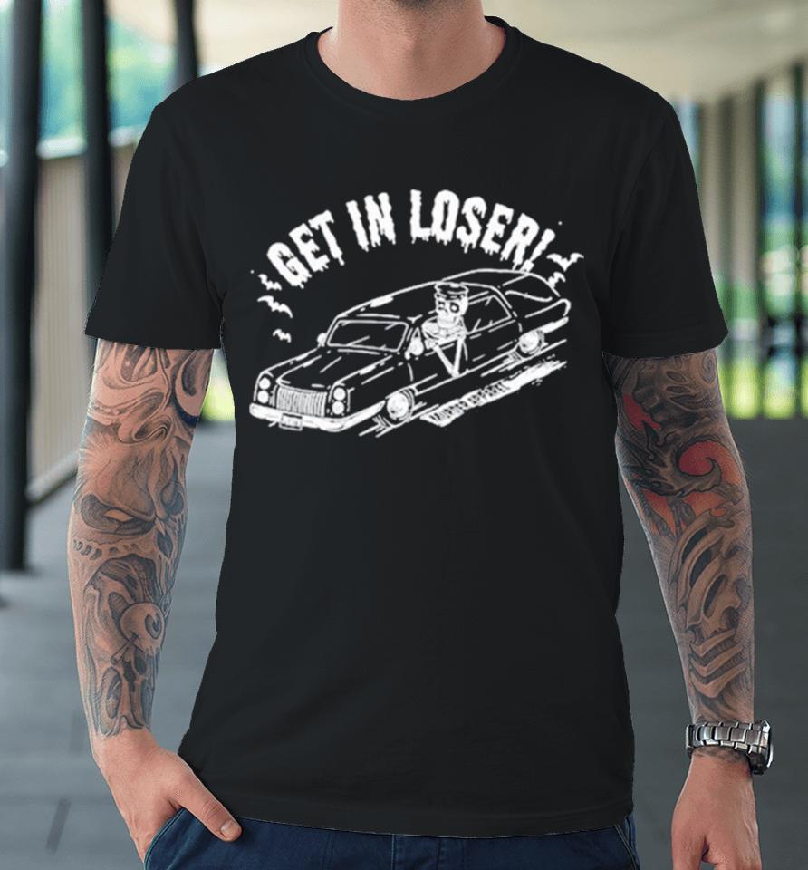 Get In Loser Death Premium T-Shirt