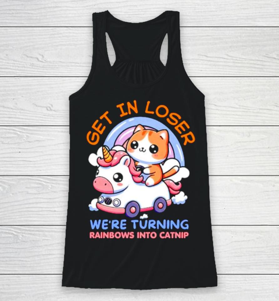 Get In Loser We Are Turning Ranbows To Catnip Funny Cat And Unicorn Racerback Tank