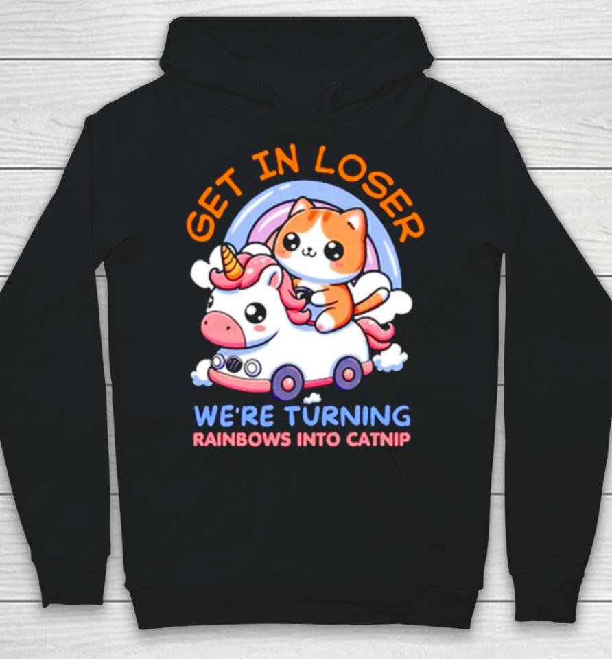 Get In Loser We Are Turning Ranbows To Catnip Funny Cat And Unicorn Hoodie