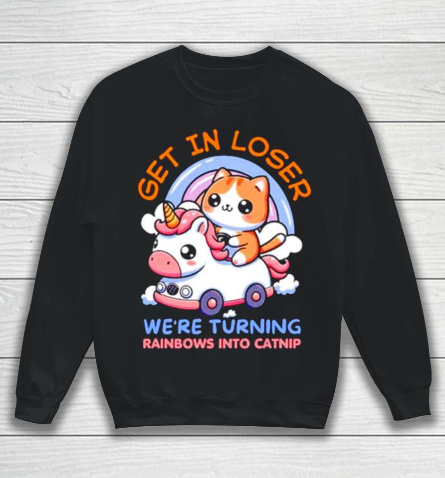 Get In Loser We Are Turning Ranbows To Catnip Funny Cat And Unicorn Sweatshirt