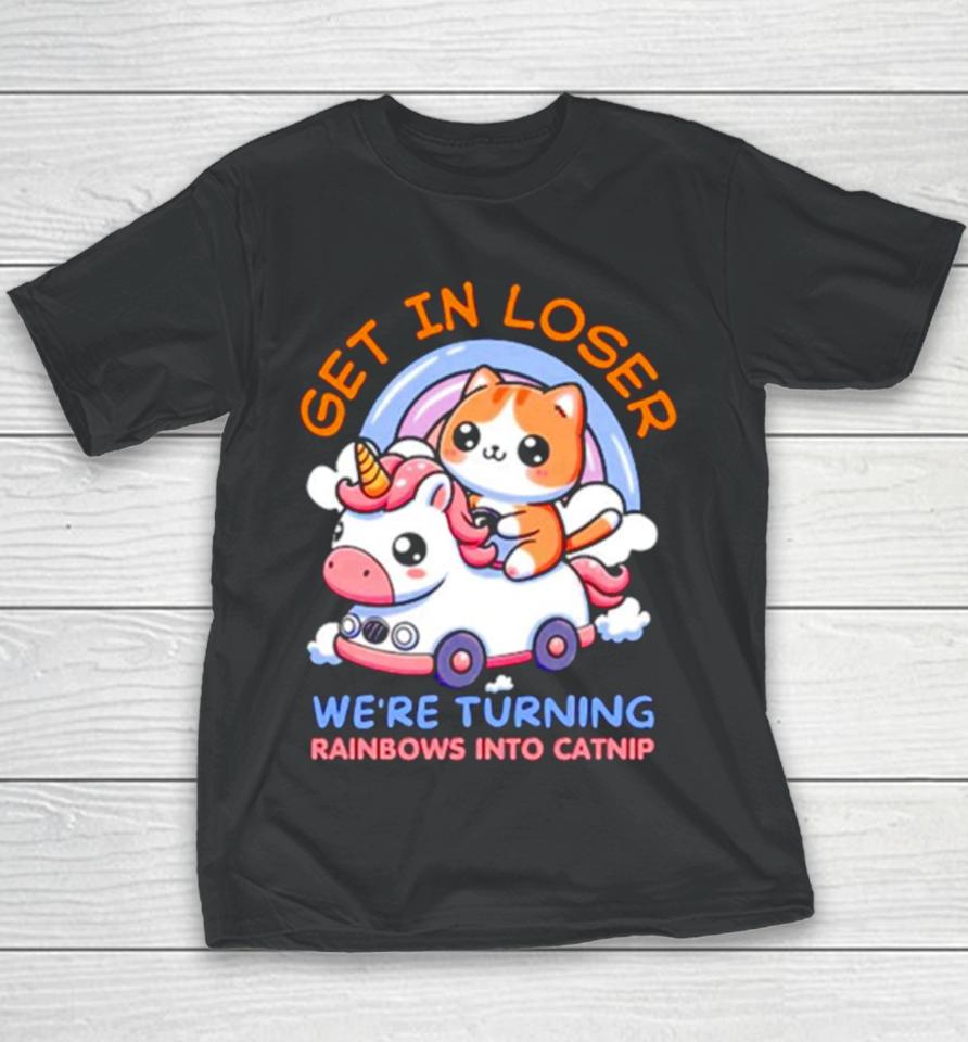 Get In Loser We Are Turning Ranbows To Catnip Funny Cat And Unicorn Youth T-Shirt