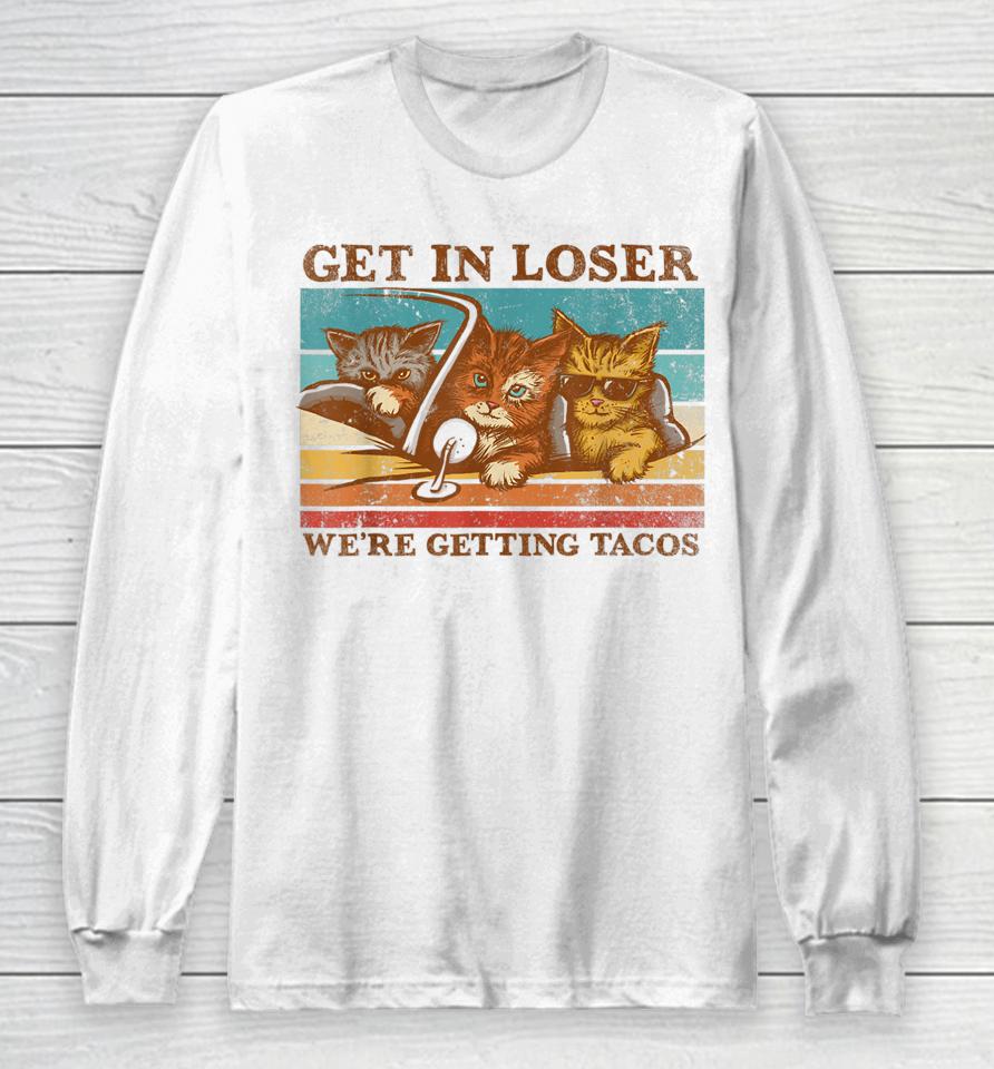 Get In Loser We're Getting Tacos Retro Vintage Cat Lovers Long Sleeve T-Shirt