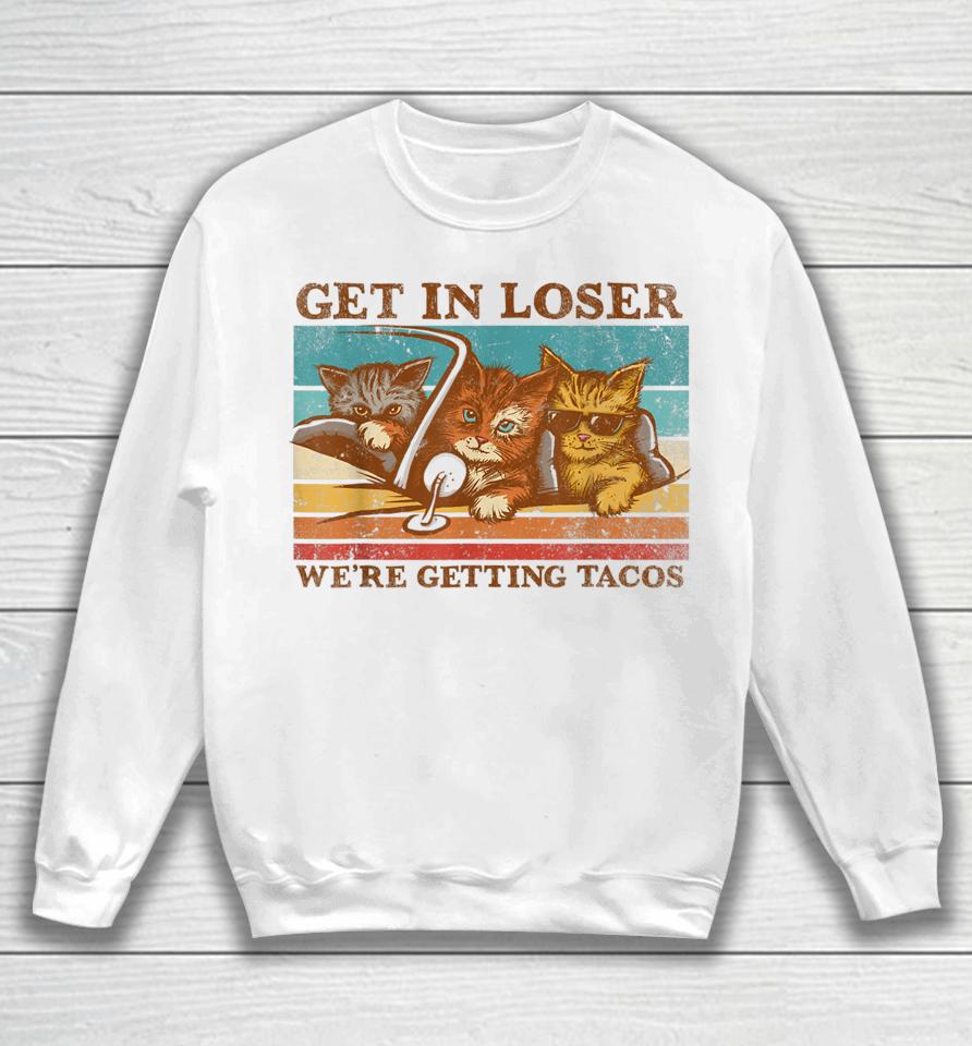 Get In Loser We're Getting Tacos Retro Vintage Cat Lovers Sweatshirt