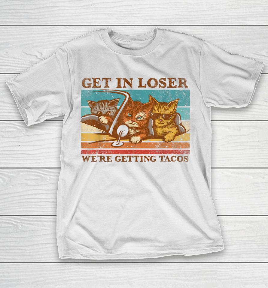 Get In Loser We're Getting Tacos Retro Vintage Cat Lovers T-Shirt