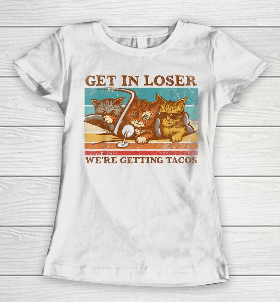 Get In Loser We're Getting Tacos Retro Vintage Cat Lovers Women T-Shirt