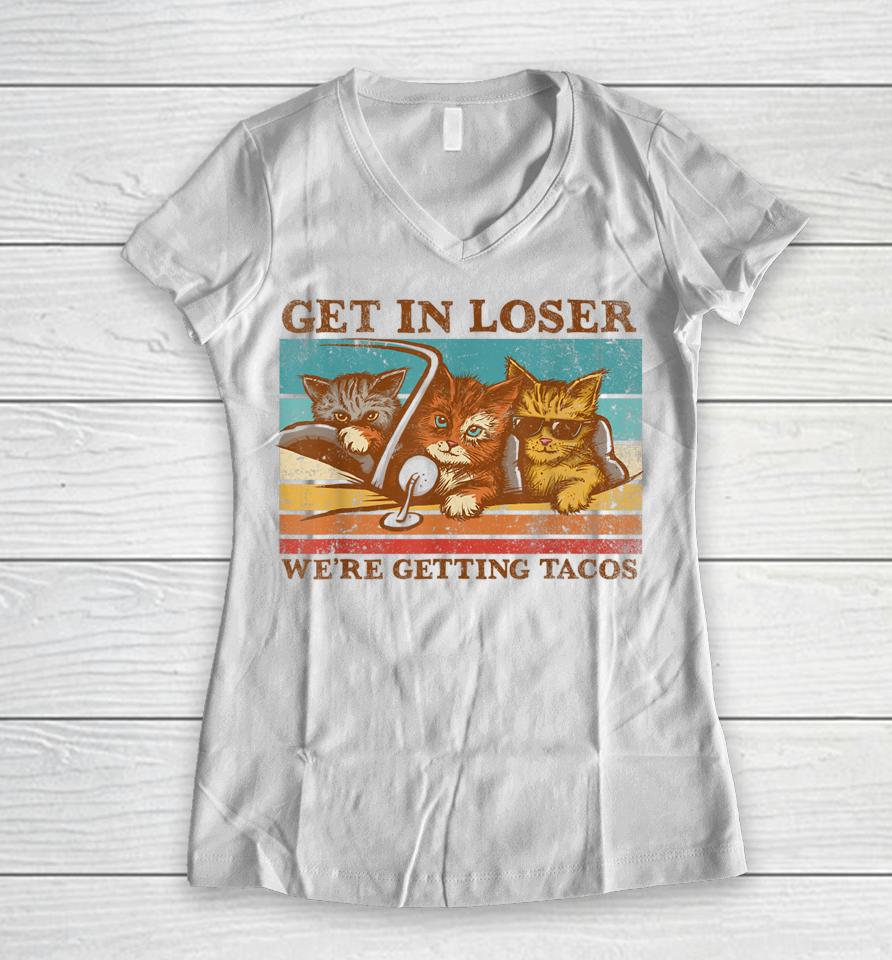 Get In Loser We're Getting Tacos Retro Vintage Cat Lovers Women V-Neck T-Shirt