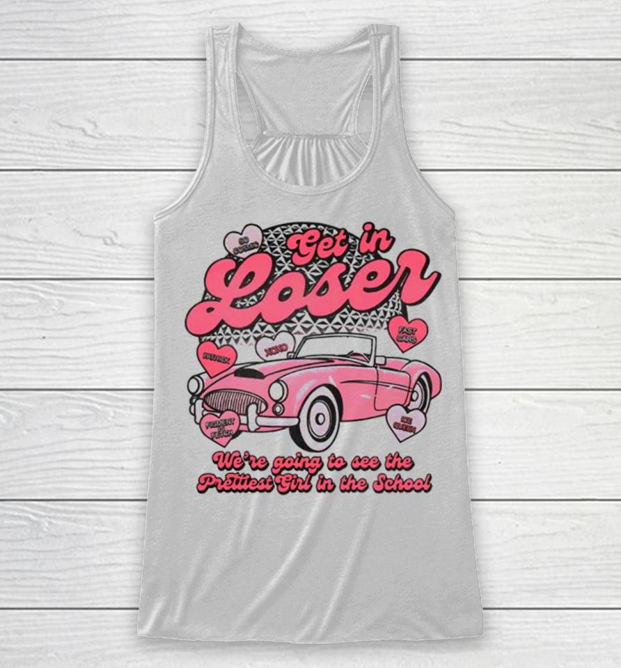 Get In Loser We’re Going To See The Prettest In The School Racerback Tank