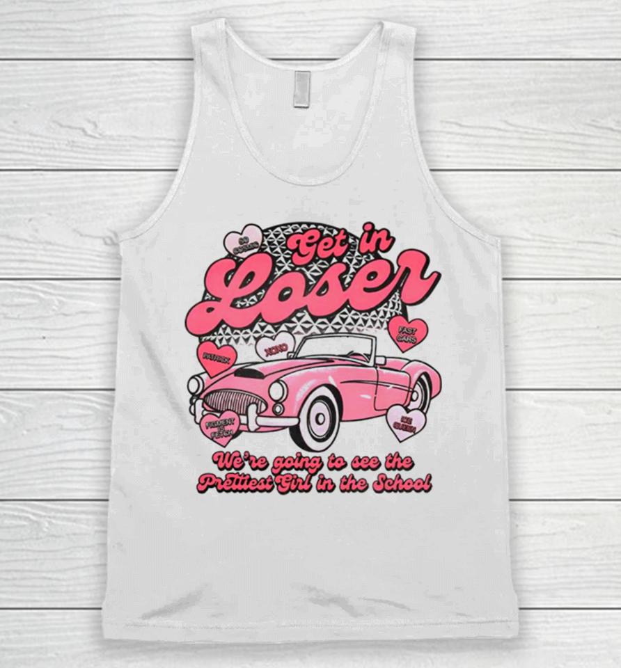 Get In Loser We’re Going To See The Prettest In The School Unisex Tank Top