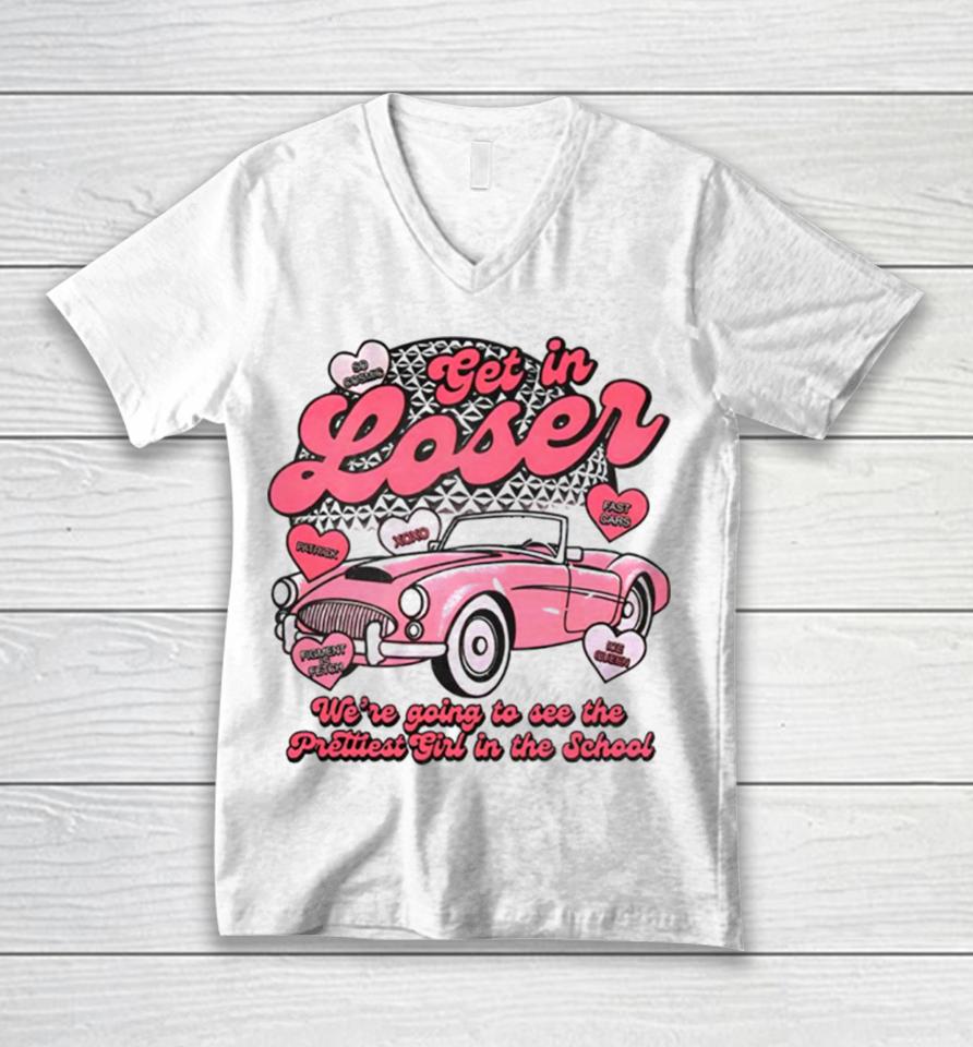 Get In Loser We’re Going To See The Prettest In The School Unisex V-Neck T-Shirt