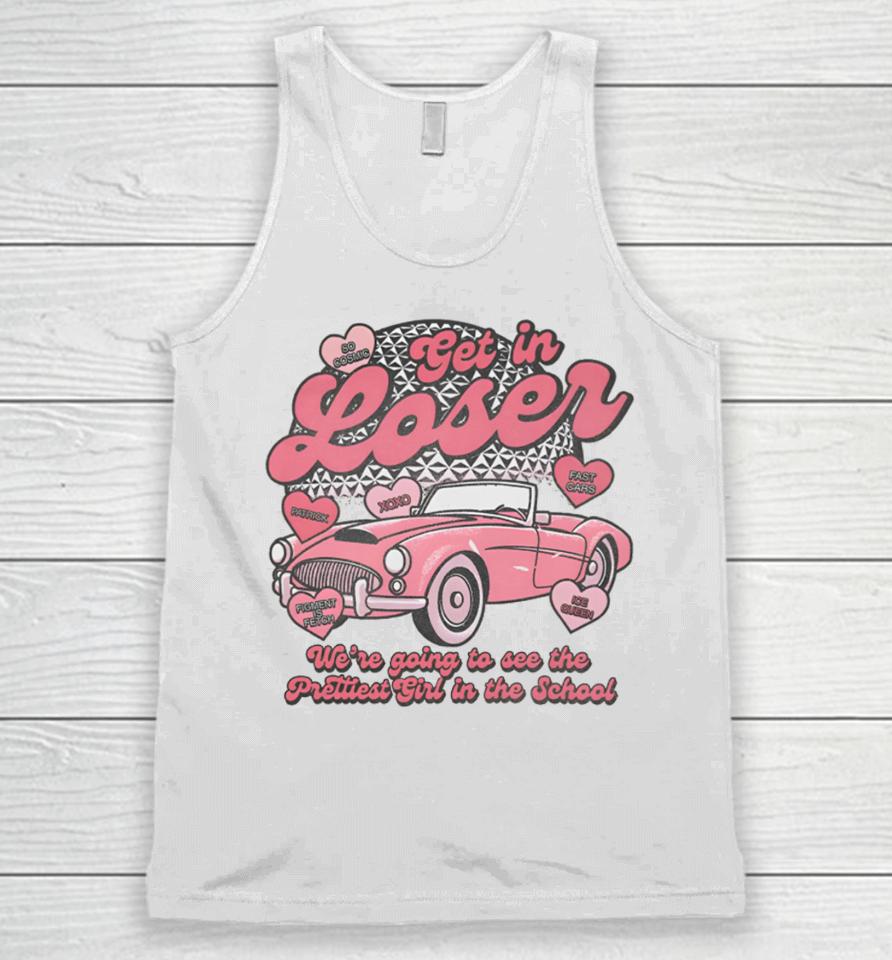 Get In Loser We're Going To See The Prettiest Girl In The School Unisex Tank Top