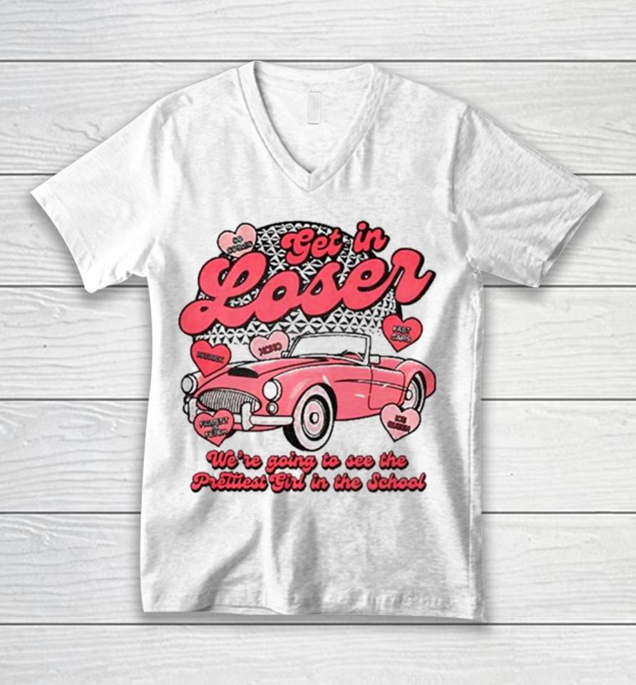 Get In Loser We’re Going To See The Prettiest Girl In The School Unisex V-Neck T-Shirt