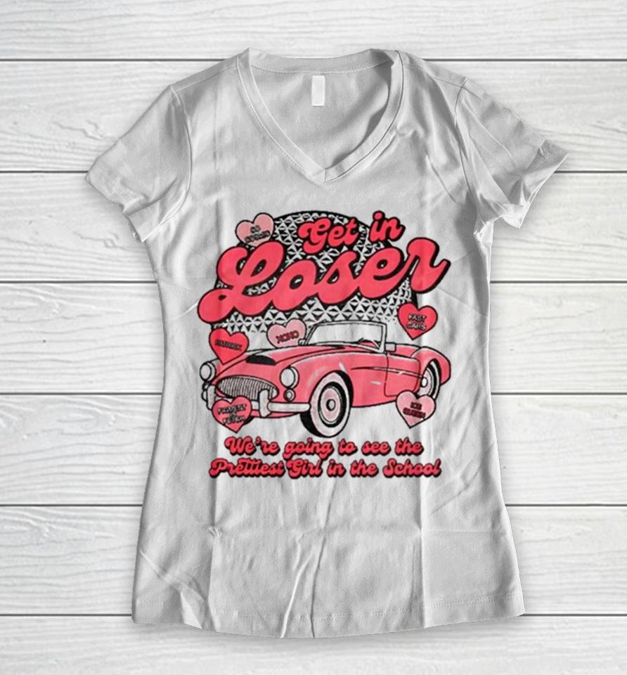 Get In Loser We’re Going To See The Prettiest Girl In The School Women V-Neck T-Shirt