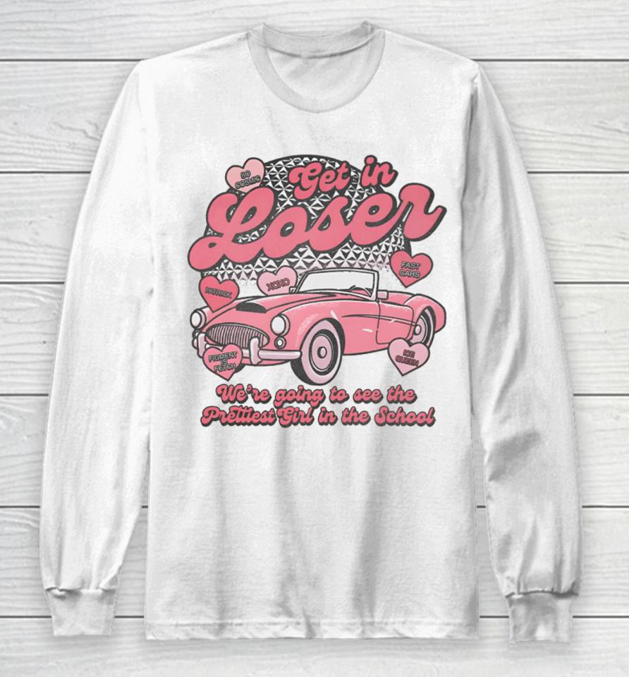 Get In Loser We’re Going To See The Prettiest Girl In The School T Shirt Lostbrostradingco Get In Loser Long Sleeve T-Shirt