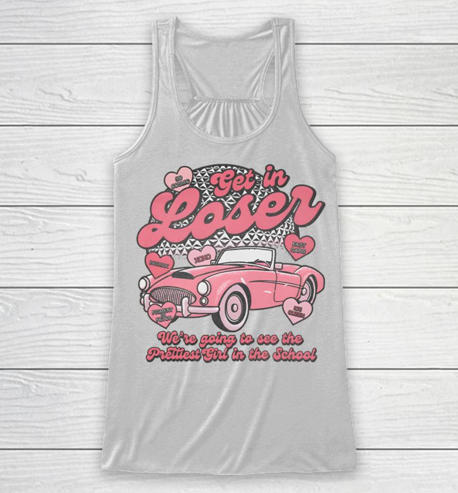 Get In Loser We’re Going To See The Prettiest Girl In The School T Shirt Lostbrostradingco Get In Loser Racerback Tank