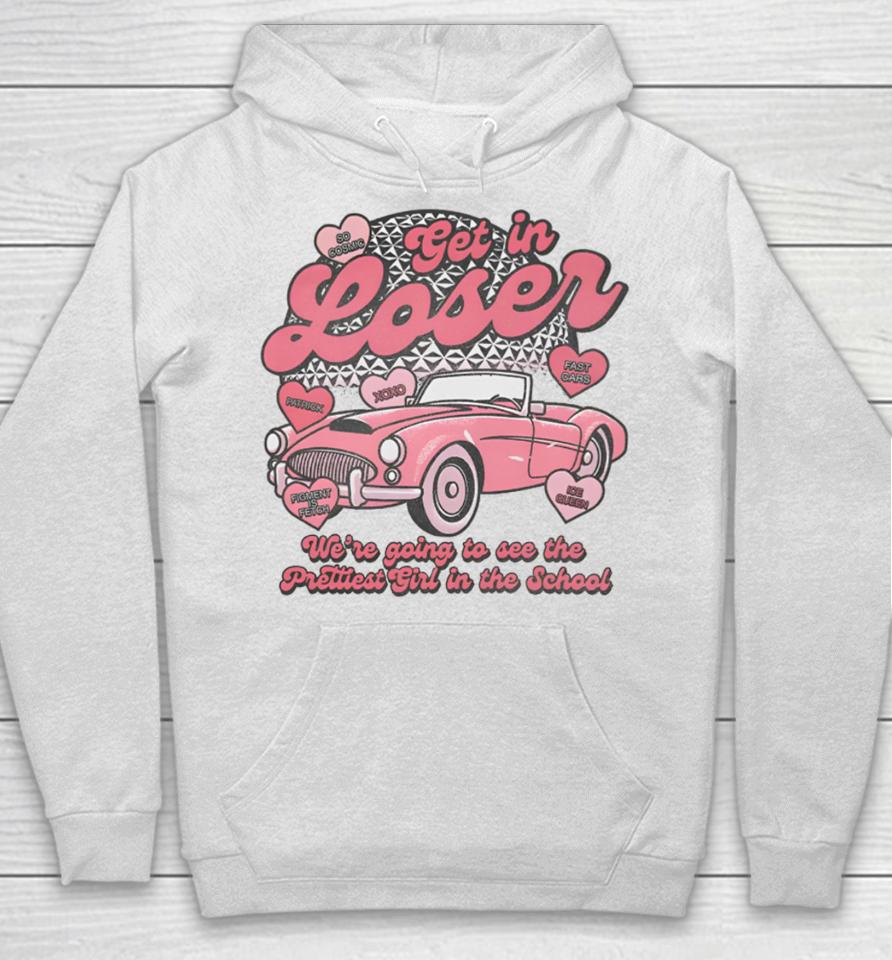 Get In Loser We’re Going To See The Prettiest Girl In The School T Shirt Lostbrostradingco Get In Loser Hoodie