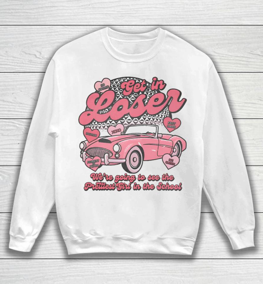 Get In Loser We’re Going To See The Prettiest Girl In The School T Shirt Lostbrostradingco Get In Loser Sweatshirt
