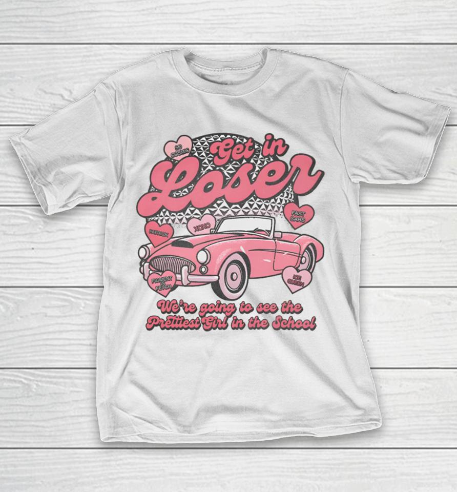Get In Loser We’re Going To See The Prettiest Girl In The School T Shirt Lostbrostradingco Get In Loser T-Shirt
