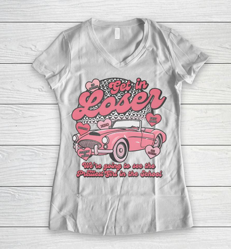 Get In Loser We’re Going To See The Prettiest Girl In The School T Shirt Lostbrostradingco Get In Loser Women V-Neck T-Shirt