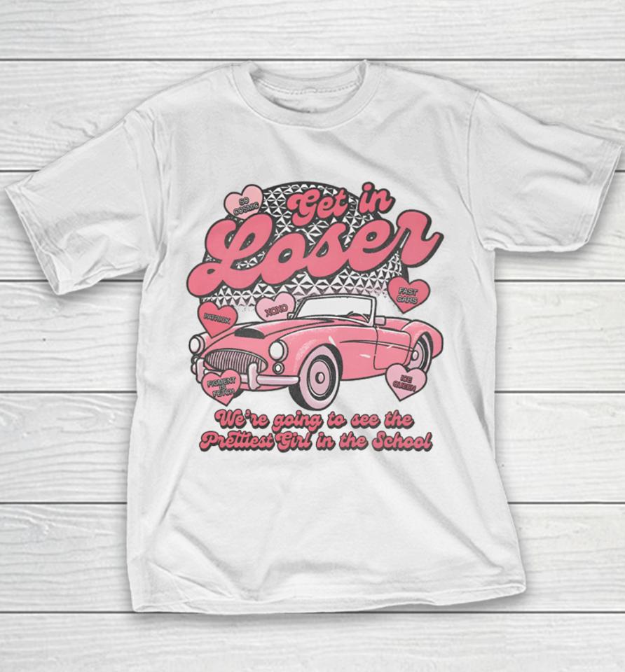 Get In Loser We’re Going To See The Prettiest Girl In The School T Shirt Lostbrostradingco Get In Loser Youth T-Shirt