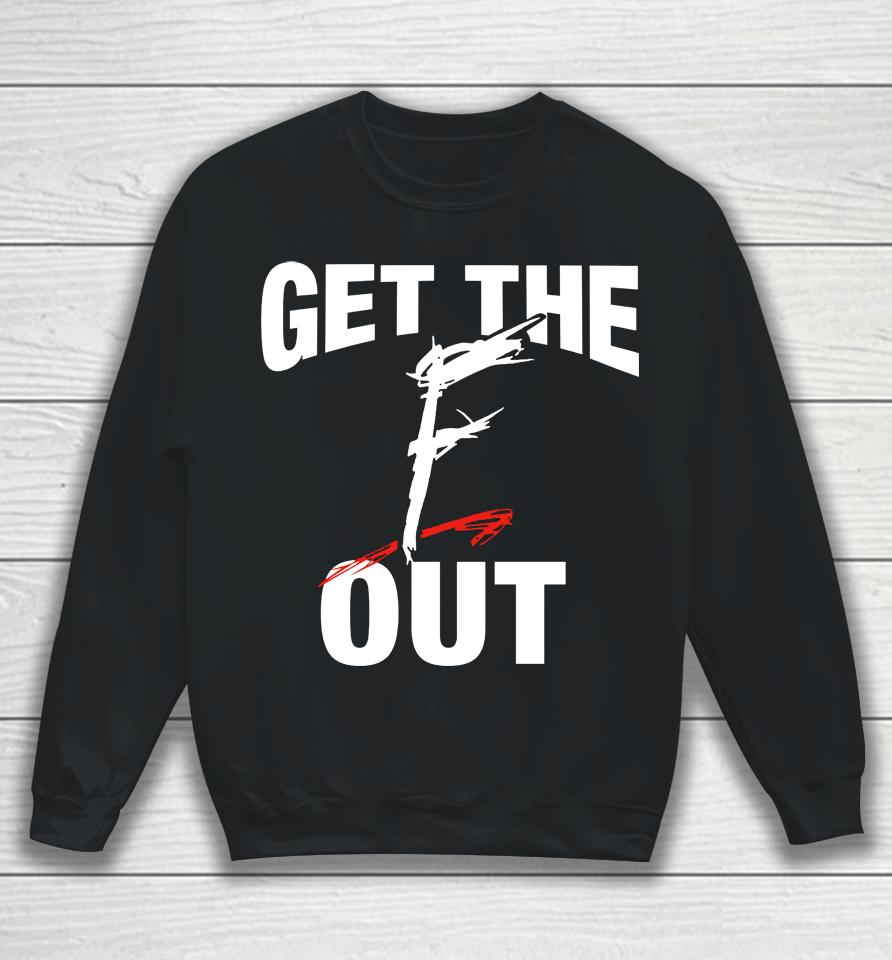 Get The F Out Sweatshirt