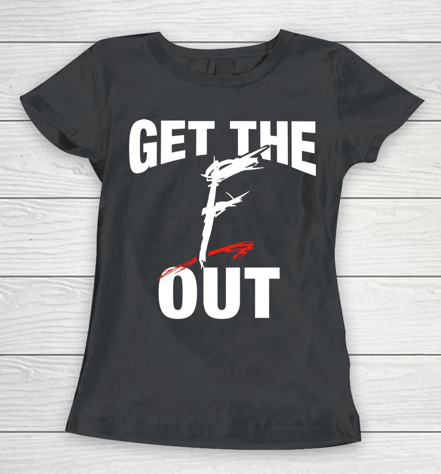 Get The F Out Women T-Shirt