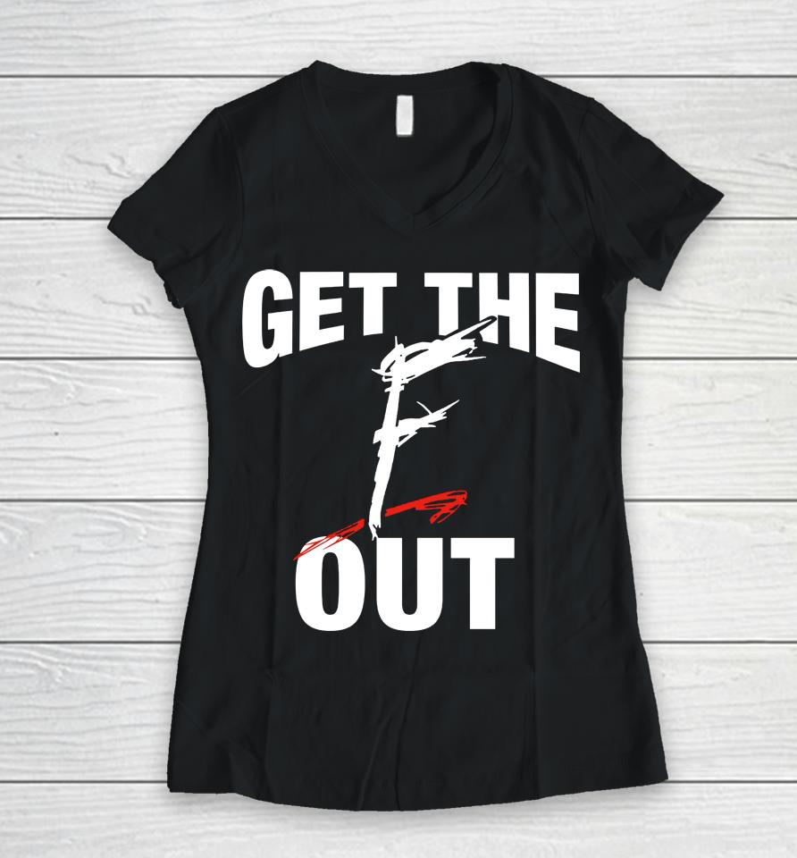 Get The F Out Women V-Neck T-Shirt
