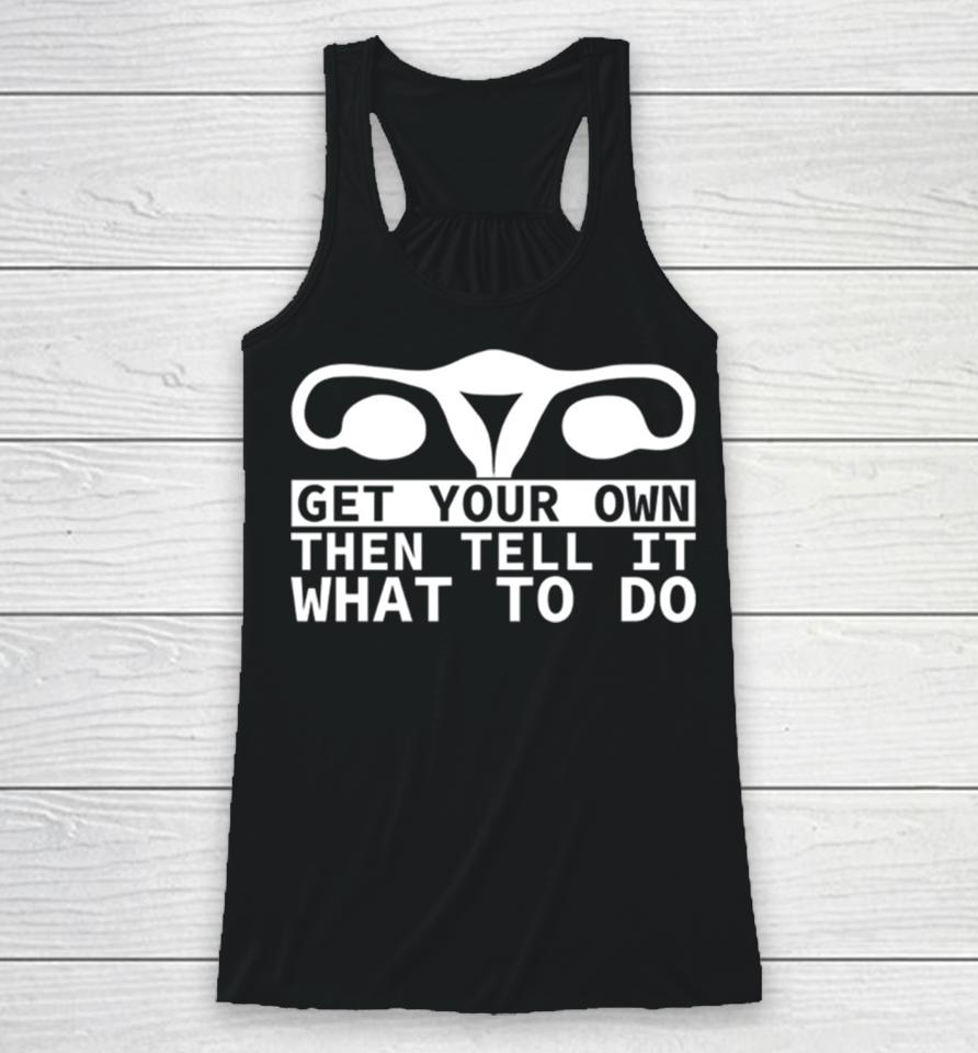 Get Your Own Then Tell It What To Do Quote Racerback Tank