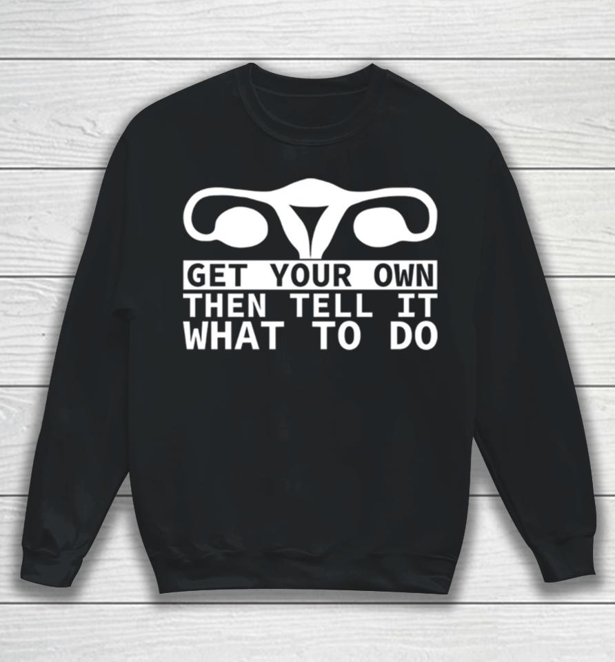 Get Your Own Then Tell It What To Do Quote Sweatshirt