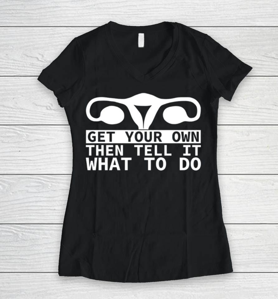 Get Your Own Then Tell It What To Do Quote Women V-Neck T-Shirt