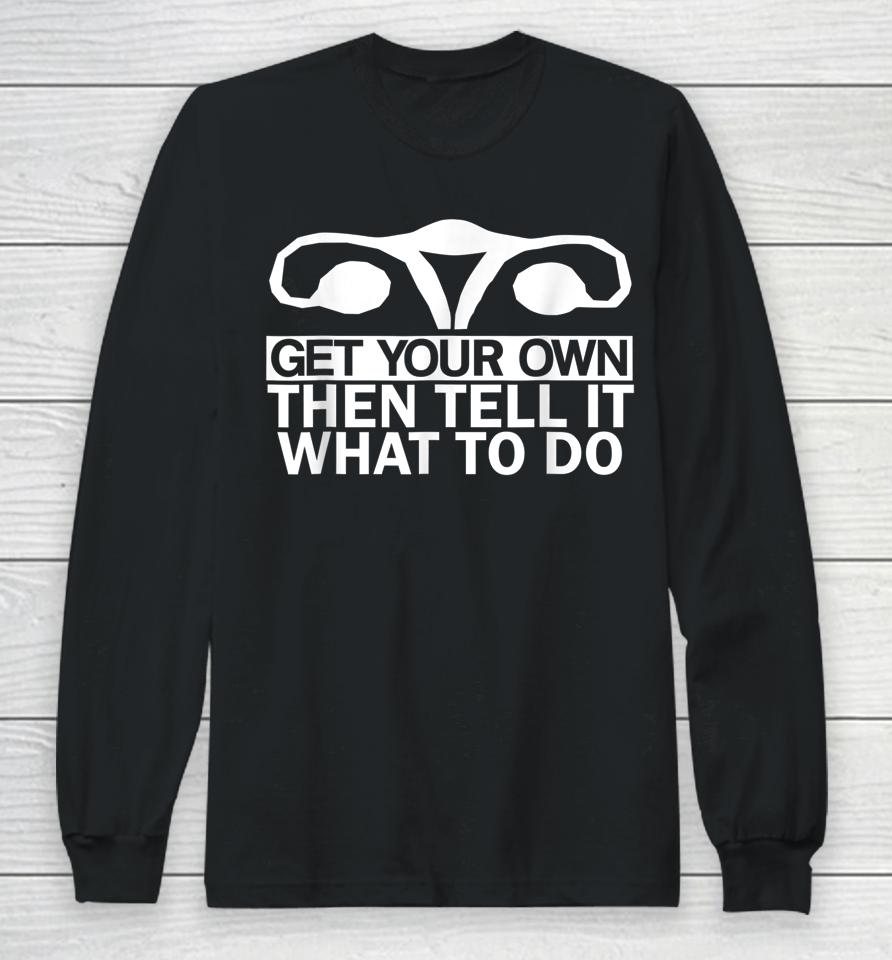 Get Your Own Then Tell It What To Do Long Sleeve T-Shirt