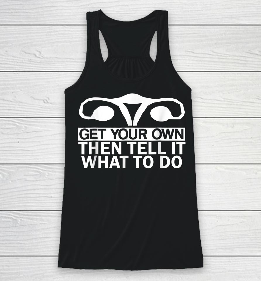 Get Your Own Then Tell It What To Do Racerback Tank