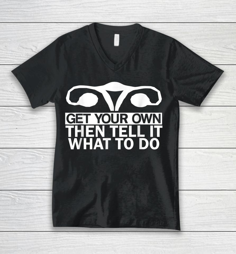 Get Your Own Then Tell It What To Do Unisex V-Neck T-Shirt