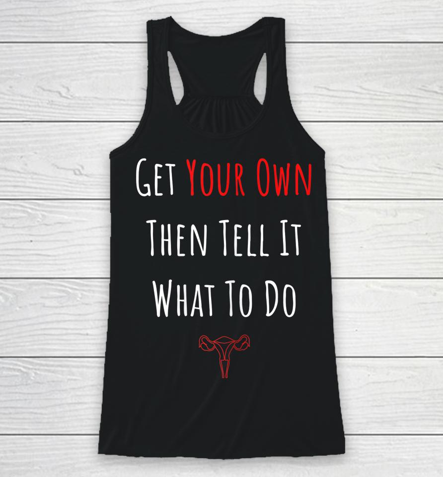 Get Your Own Then Tell It What To Do Racerback Tank