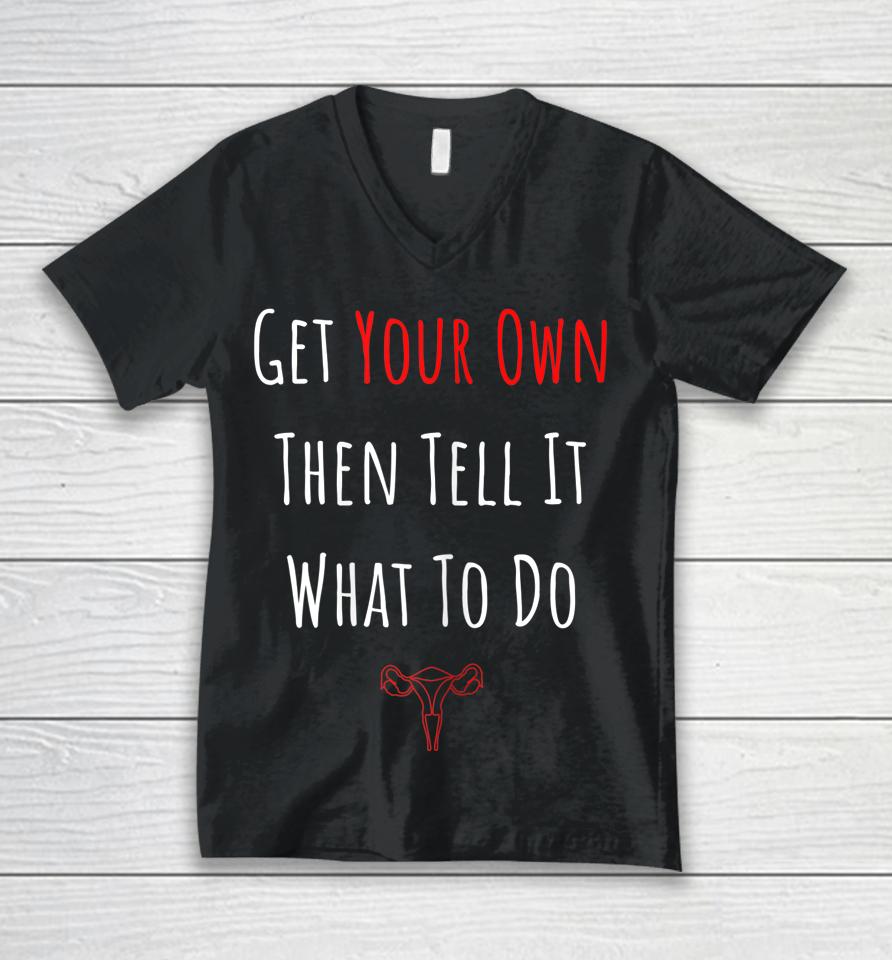 Get Your Own Then Tell It What To Do Unisex V-Neck T-Shirt