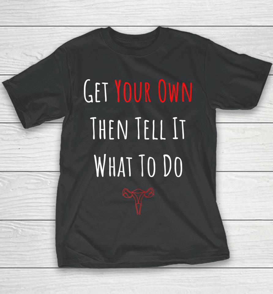 Get Your Own Then Tell It What To Do Youth T-Shirt