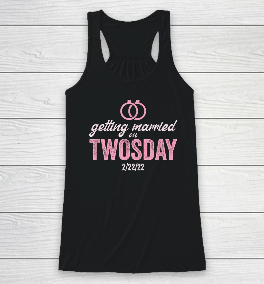 Getting Married On Twosday 2-22-2022 Funny Marriage Racerback Tank
