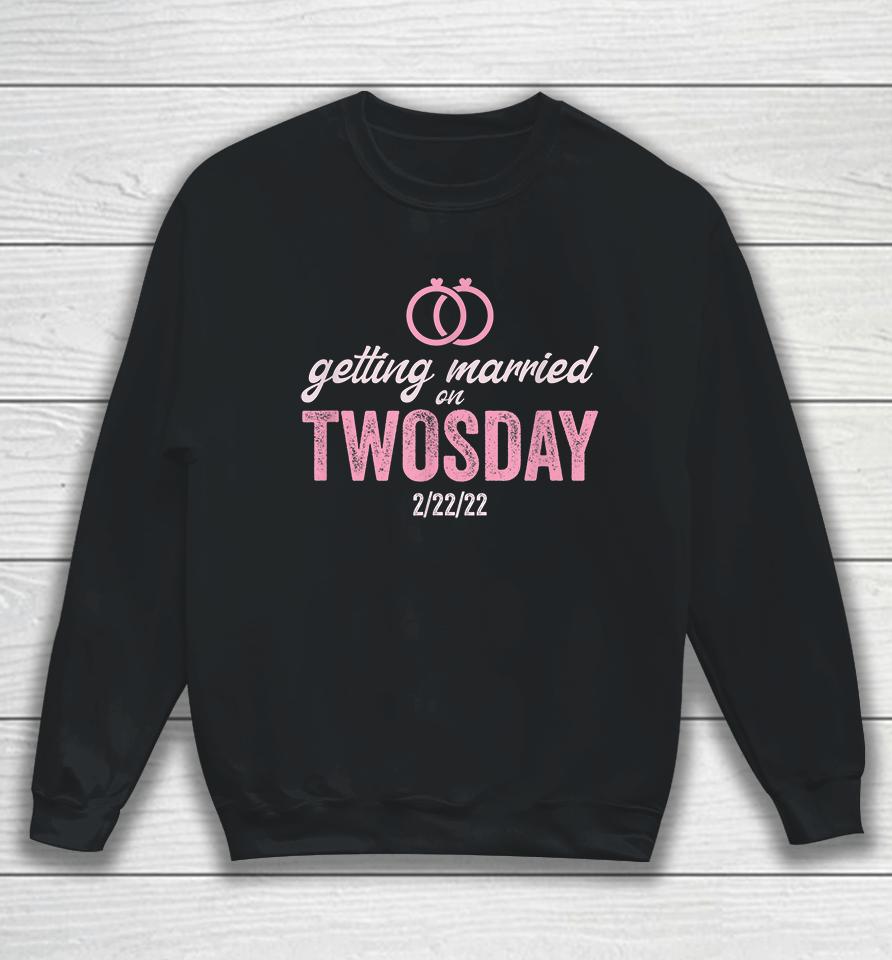 Getting Married On Twosday 2-22-2022 Funny Marriage Sweatshirt