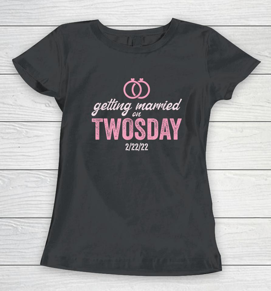 Getting Married On Twosday 2-22-2022 Funny Marriage Women T-Shirt