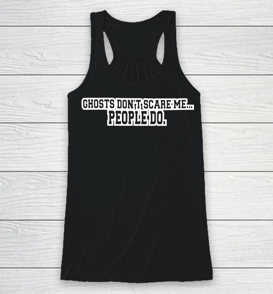 Ghosts Don't Scare Me People Do Racerback Tank