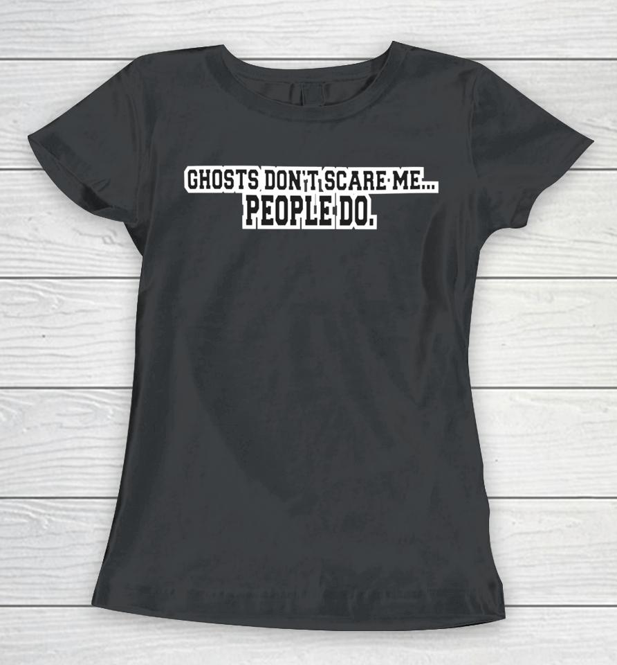 Ghosts Don't Scare Me People Do Women T-Shirt