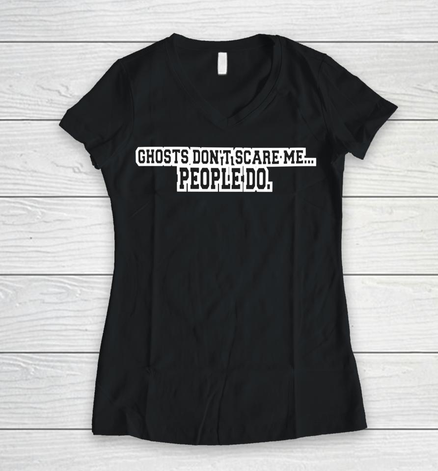 Ghosts Don't Scare Me People Do Women V-Neck T-Shirt