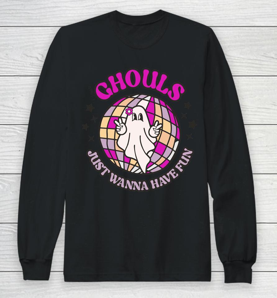 Ghouls Just Wanna Have Fun Long Sleeve T-Shirt
