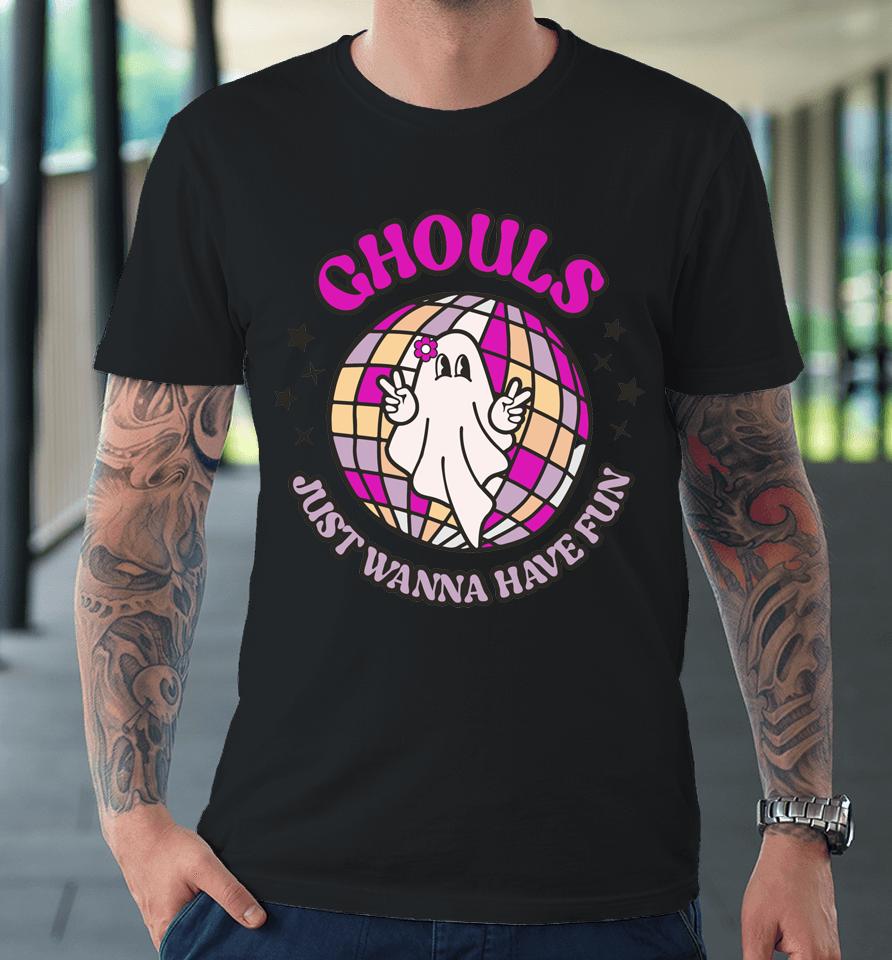 Ghouls Just Wanna Have Fun Premium T-Shirt