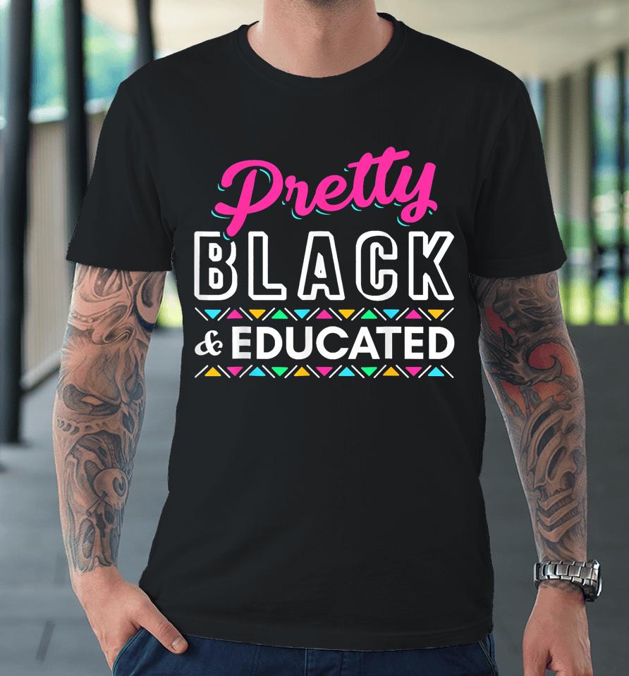 Gift Pretty Black And Educated Black African American Premium T-Shirt