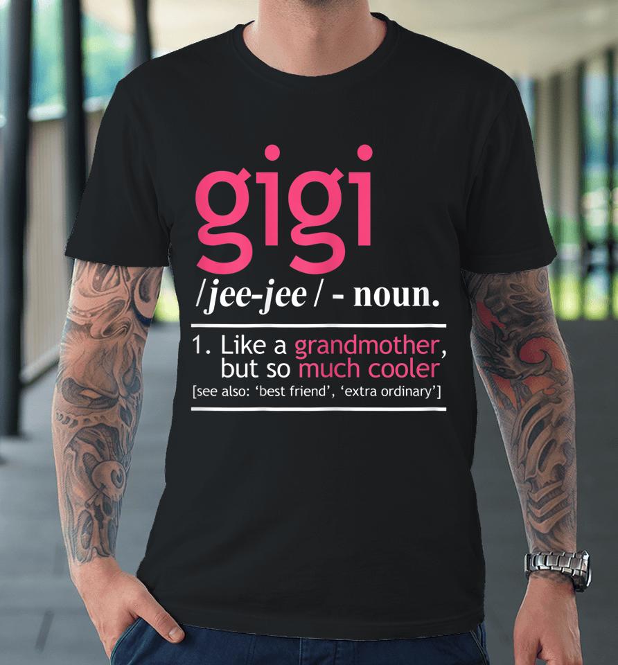 Gigi Definition Like A Grandmother But So Much Cooler Premium T-Shirt